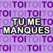 Toi, tu me manques